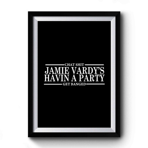 Jamie Vardy's Havin A Party Chat Shit Get Banged Premium Poster
