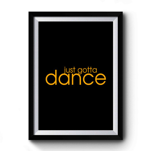Just Gotta Dance Dancer Dance Is Life Premium Poster
