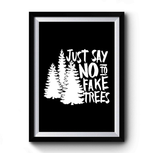 Just Say No To Fake Trees Christmas Christmas Tree Farm Premium Poster