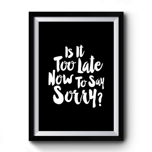 Justin Bieber Is It Too Late Now To Say Sorry Premium Poster