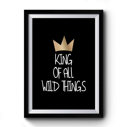 King Of All Wild Things Premium Poster