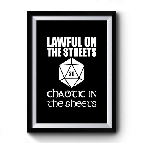 Lawful In The Streets Chaotic In The Sheets D And D Dungeons And Dragons Role Playing Game Nerdy Geeky Fantasy Premium Poster