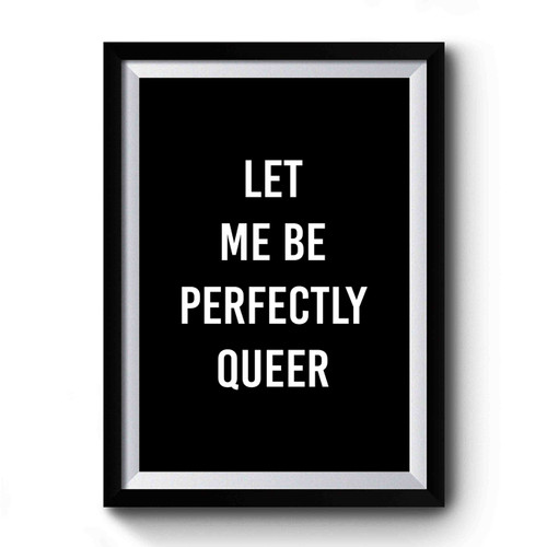 Let Me Be Perfectly Queer Gay Pride Lgbt Sexual Sexuality Homo Gender Gay Rights Funny Parade Premium Poster