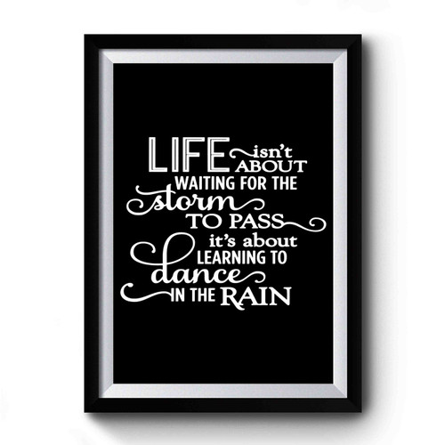 Life Isn't About Waiting For The Storm To Pass It's About Learning To Dance In The Rain Premium Poster