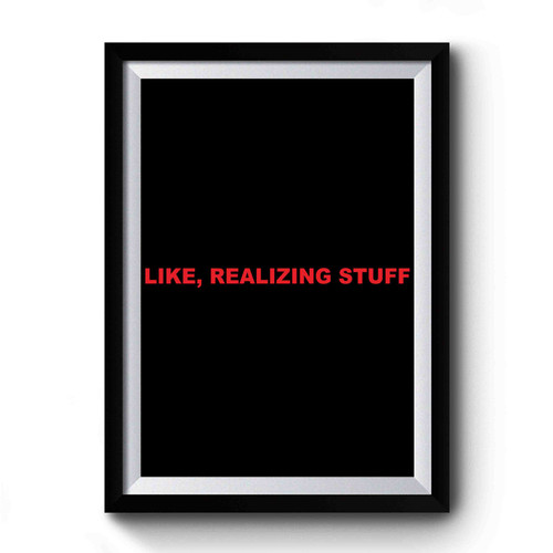 Like, Realizing Stuff Premium Poster