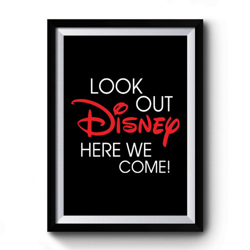 Look Out Disney Here We Come Disney Land Disney World Disney Family Premium Poster