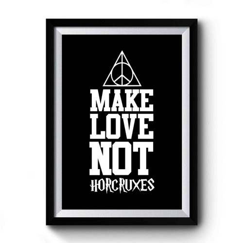 Make Love Not Horcruxes Harry Potter Hogwarts Alumni Deathly Hallows Harry Potter Quote Premium Poster