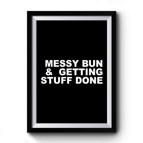 Messy Bun Getting Stuff Done Chores Premium Poster