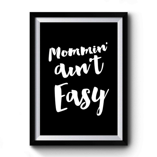 Mommin' Ain't Easy Mom Life Premium Poster