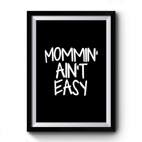 Mommin' Ain't Easy Premium Poster