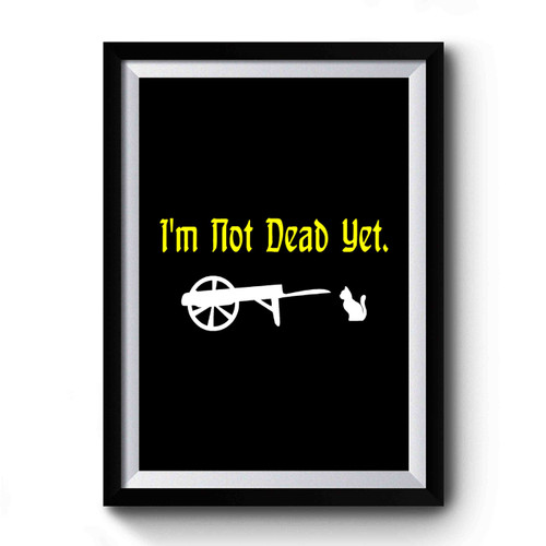 Monty Python I'm Not Dead Yet Cancer Survivors Funny Classic Quotes Premium Poster