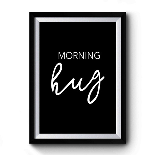 Morning Hug Morning Motivation Hug Everyone Thanks God To Our Life Premium Poster
