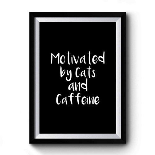 Motivated By Cats And Caffeine Cat Lover Coffee Lover Funny Cat Premium Poster