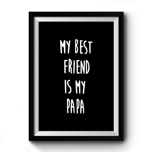 My Best Friend Is My Papa Funny Premium Poster