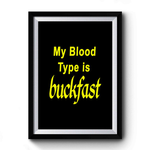 My Blood Type Is Buckfast Premium Poster
