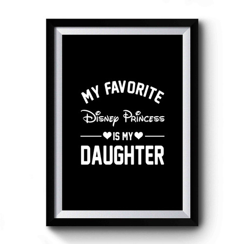 My Favorite Disney Princess Is My Daughter Funny Parody Fashion Chirstmas Gift Birthday Gift Premium Poster