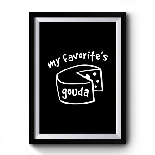 My Favorites Gouda She's The Man Quote Gift For Friend Premium Poster