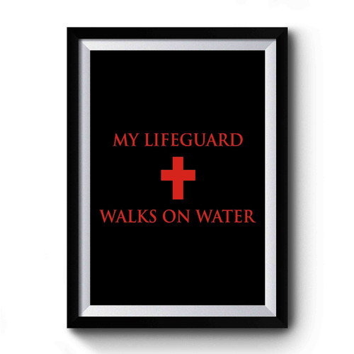 My Lifeguard Walks on Water Premium Poster