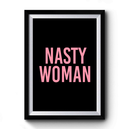Nasty Woman Hillary Clinton Presidential Election 2016 #nastywoman Campaign Premium Poster