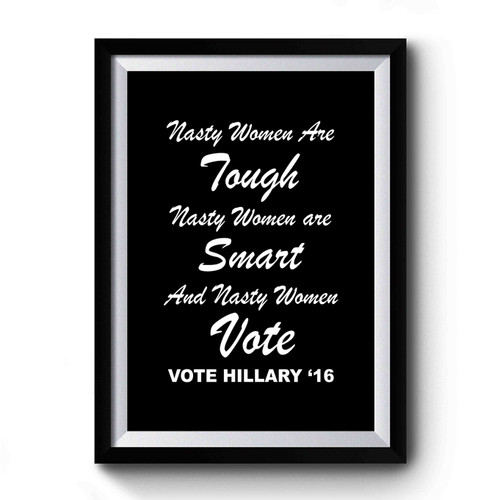 Nasty Women Are Tough, Smart, Vote Hillary Clinton For President 2016 Premium Poster