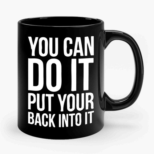 You Can Do It Put Your Back Into It Ceramic Mug