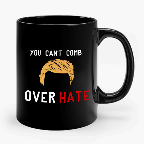 You Can't Comb Over Hate Ceramic Mug