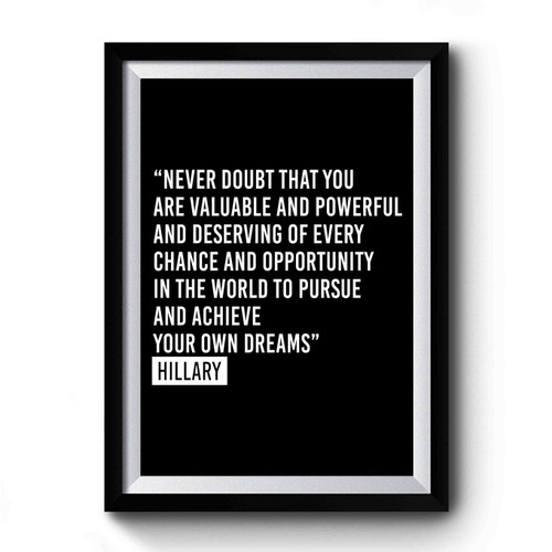 Never Doubt That You Are Valuable And Powerful Hillary Quote Hillary Concession Girl Power Premium Poster
