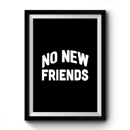 No New Friends Funny Anti- Social Lonely Loner Premium Poster