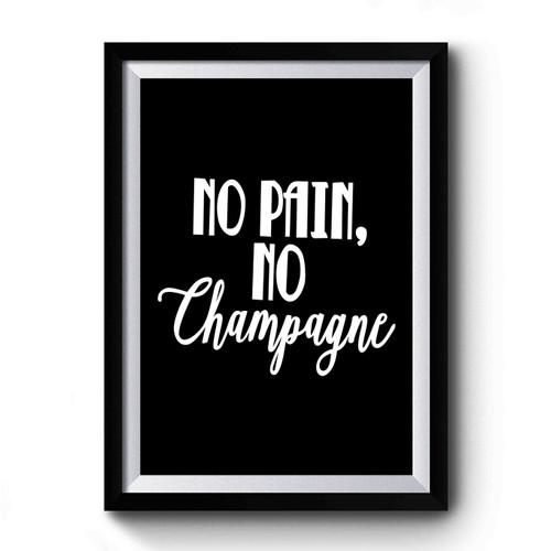 No Pain No Champagne No Pain No Gain Premium Poster