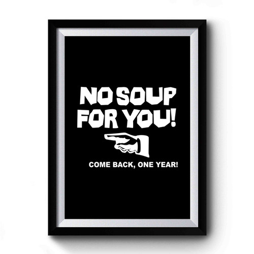 No Soup For You! Come Back, One Year! Funny Soup Nazi Cook Premium Poster