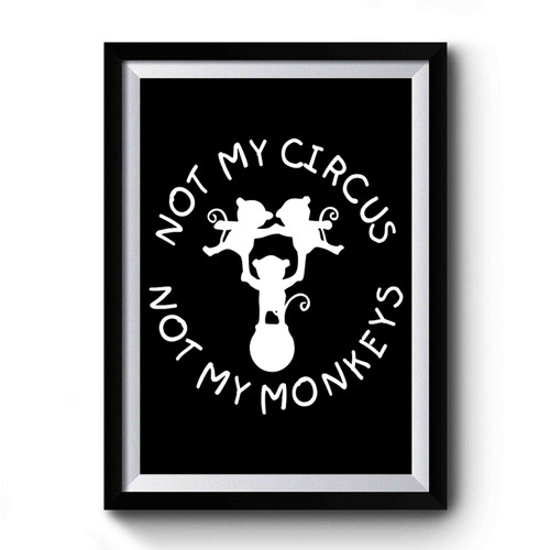 Not My Circus Not my Monkeys 1 Premium Poster