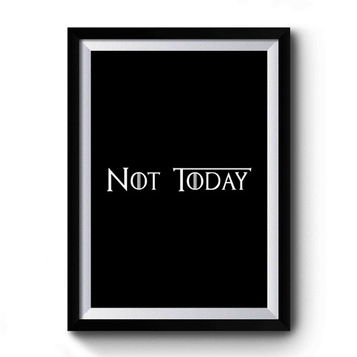 Not Today Game Of Thrones Inspired Got Fans Premium Poster