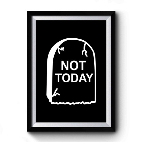 Not Today Grave Gravestone Tomb Morbid Premium Poster