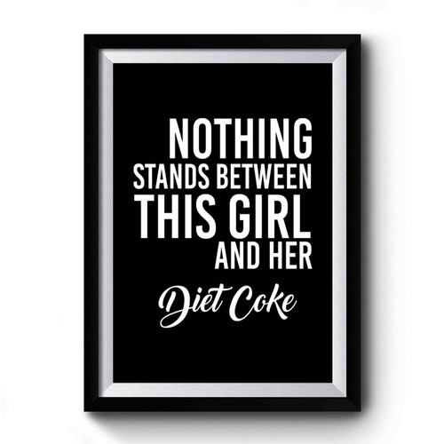 Nothing Stands Between This Girl And Her Diet Coke Premium Poster