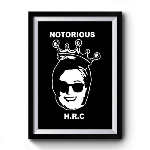 Notorious Hrc Hillary Clinton 2016 Hillary For President Premium Poster