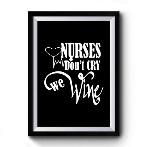 Nurses Don't Cry We Wine Nurse's Wine Premium Poster