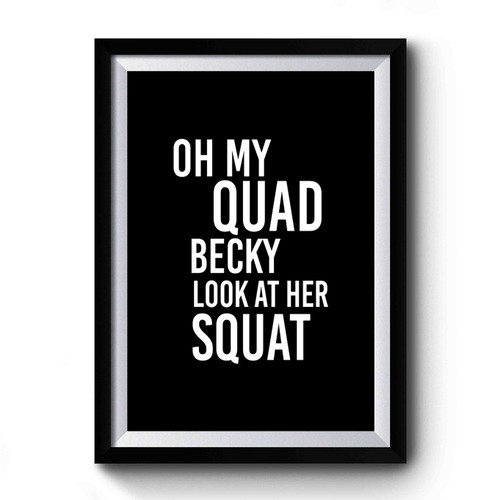 Oh My Quad Becky Look At Her Squat 1 Premium Poster
