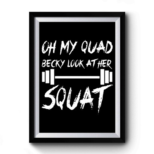 Oh My Quad Becky Look At Her Squat Squat Drop Squat Squat Now Leg Day Cute Gym Premium Poster