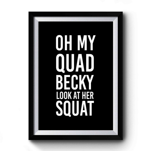 Oh My Quad Becky Look At Her Squat Premium Poster