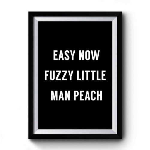 Old Gregg Easy Now Fuzzy Little Manpeach Baileys Motherlicker Mighty Boosh Premium Poster