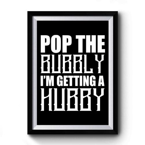 Pop The Bubbly I'm Getting A Hubby 1 Premium Poster