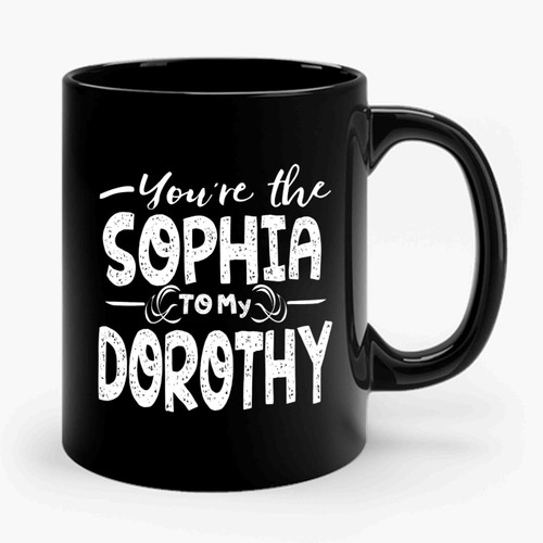 You're The Sophia To My Dorothy Ceramic Mug