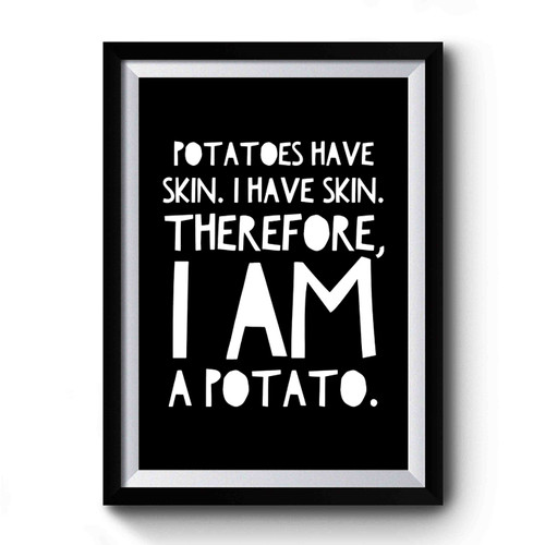 Potatoes Have Skin I Have Skin Therefore I Am A Potato Script Statement Tumblr Hipster Premium Poster
