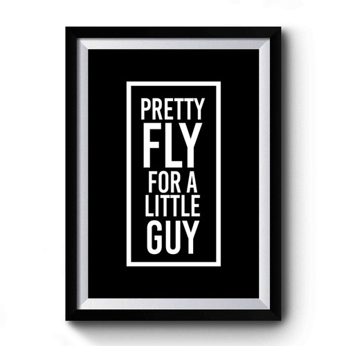 Pretty Fly For A Little Guy Funny Premium Poster