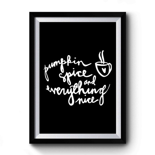 Pumpkin Spice And Everything Nice Pumpkin Spice Fall Latte Coffee Starbucks Premium Poster