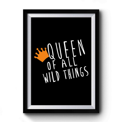 Queen Of All Wild Things Premium Poster