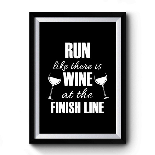 Run Like There Is Wine At The Finish Line Run Now Wine Later Premium Poster