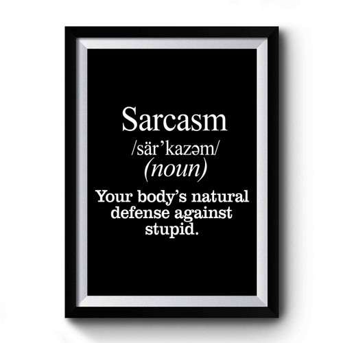 Sarcasm Sarcasm Noun Your Body's Natural Defense Against Stupid Premium Poster
