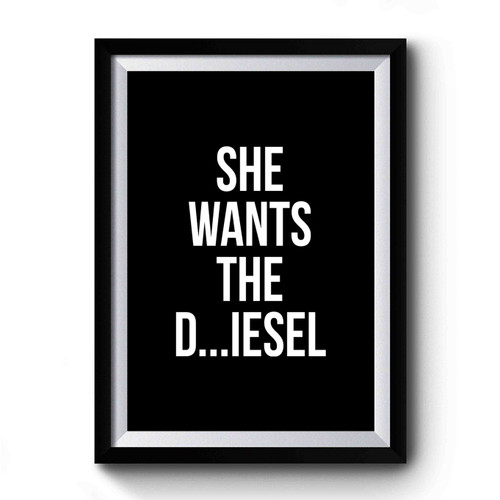 She Wants The D... Iesel Funny Diesel Truck Country Southern Cowboy Truck Tumblr Premium Poster