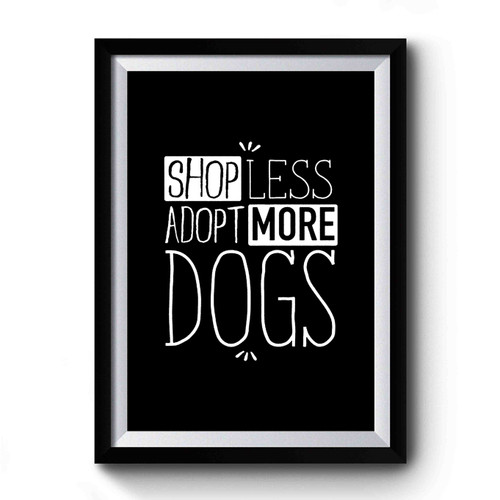 Shop Less Adopt More Adopt Don't Shop Typography Rescue Dog Lovers Premium Poster